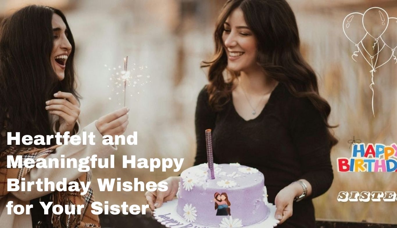 Heartfelt and Meaningful Happy Birthday Wishes for Your Sister